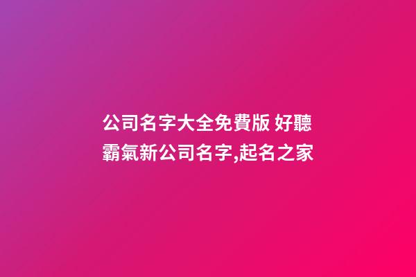 公司名字大全免費版 好聽霸氣新公司名字,起名之家-第1張-公司起名-玄機派